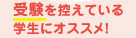 受験を控えている学生にオススメ！