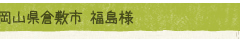 岡山県倉敷市 福島様