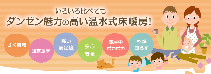 いろいろ比べてもダンゼン魅力の高い温水式床暖房！ふく射熱・頭寒足熱・高い満足度・安心・安全・部屋中ポカポカ