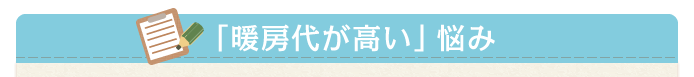 「暖房代が高い」悩み