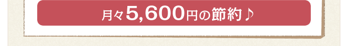 月々5,600円の節約♪