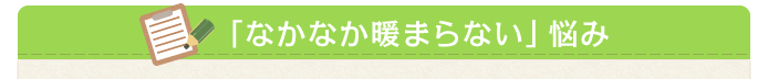 「なかなか暖まらない」悩み