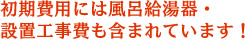 初期費用には風呂給湯器・設置工事費も含まれています！