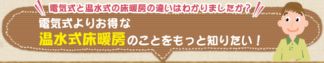 電気式よりお得で快適な温水式床暖房のことをもっと知りたい！