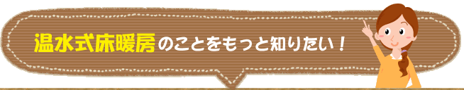 温水式床暖房のことをもっと知りたい！ 